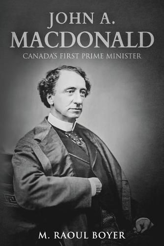 John A. Macdonald: Canada's First Prime Minister