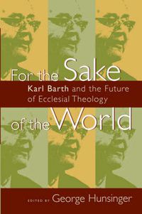 Cover image for For the Sake of the World: Karl Barth and the Future of Ecclesial Theology