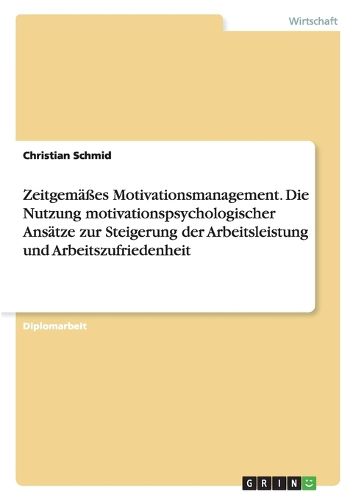 Cover image for Zeitgemasses Motivationsmanagement. Die Nutzung Motivationspsychologischer Ansatze Zur Steigerung Der Arbeitsleistung Und Arbeitszufriedenheit