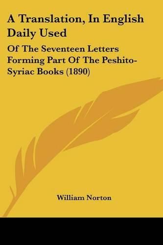 Cover image for A Translation, in English Daily Used: Of the Seventeen Letters Forming Part of the Peshito-Syriac Books (1890)