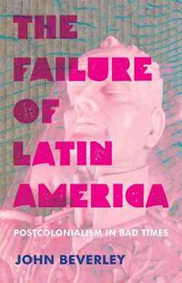 Cover image for Failure of Latin America, The: Postcolonialism in Bad Times