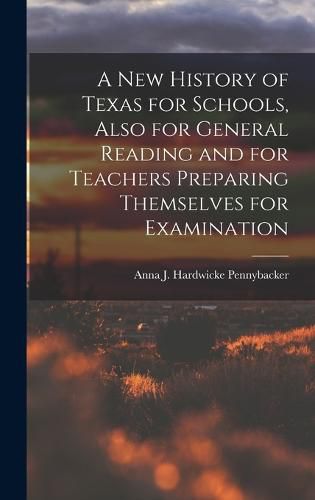 Cover image for A New History of Texas for Schools, Also for General Reading and for Teachers Preparing Themselves for Examination