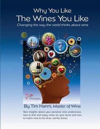 Cover image for Why You Like the Wines You Like: Changing the way the world thinks about wine.