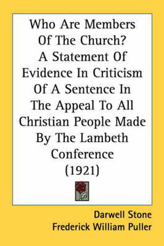 Who Are Members of the Church? a Statement of Evidence in Criticism of a Sentence in the Appeal to All Christian People Made by the Lambeth Conference (1921)