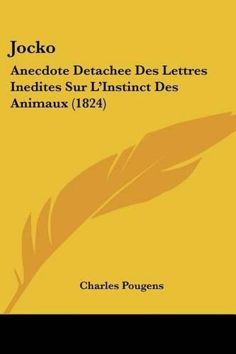 Jocko: Anecdote Detachee Des Lettres Inedites Sur L'Instinct Des Animaux (1824)