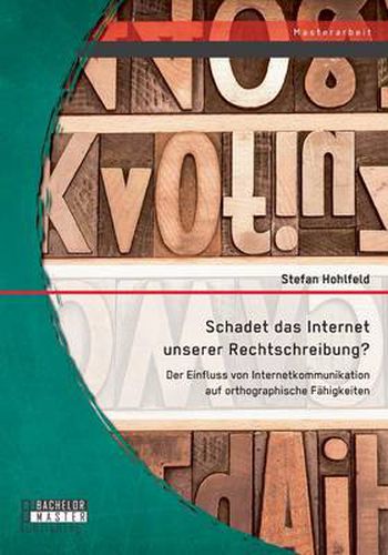 Cover image for Schadet das Internet unserer Rechtschreibung? Der Einfluss von Internetkommunikation auf orthographische Fahigkeiten