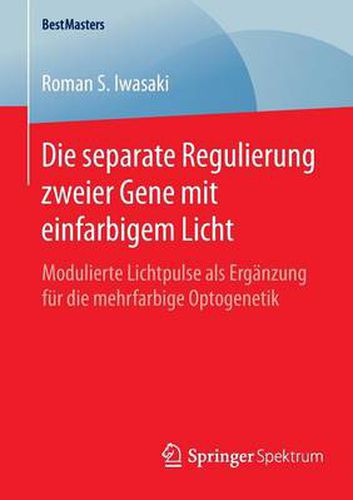 Cover image for Die separate Regulierung zweier Gene mit einfarbigem Licht: Modulierte Lichtpulse als Erganzung fur die mehrfarbige Optogenetik