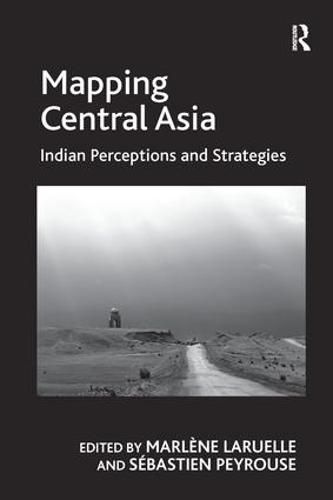 Cover image for Mapping Central Asia: Indian Perceptions and Strategies