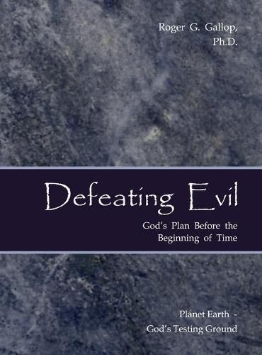 Cover image for Defeating Evil - God's Plan Before the Beginning of Time: Planet Earth - God's Testing Ground