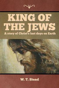 Cover image for King of the Jews: A story of Christ's last days on Earth