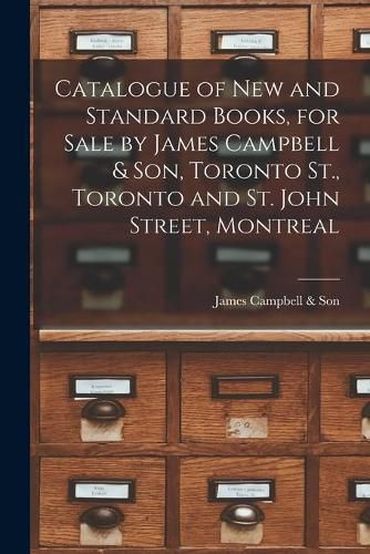 Catalogue of New and Standard Books, for Sale by James Campbell & Son, Toronto St., Toronto and St. John Street, Montreal [microform]