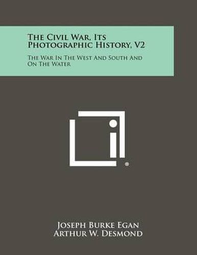 Cover image for The Civil War, Its Photographic History, V2: The War in the West and South and on the Water