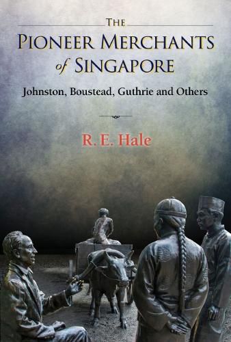 Cover image for Pioneer Merchants Of Singapore, The: Johnston, Boustead, Guthrie And Others