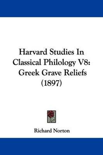 Cover image for Harvard Studies in Classical Philology V8: Greek Grave Reliefs (1897)