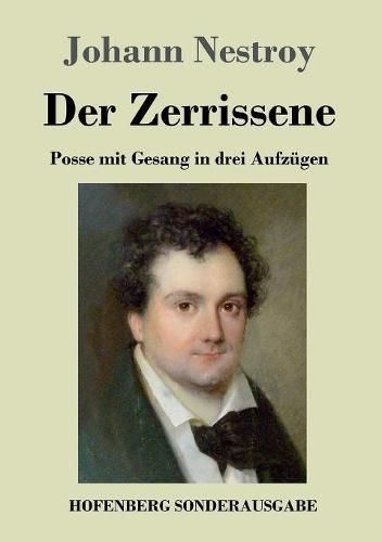 Der Zerrissene: Posse mit Gesang in drei Aufzugen