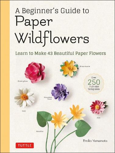Cover image for A Beginner's Guide to Paper Wildflowers: Learn to Make 43 Beautiful Paper Flowers (Over 250 Full-size Templates)