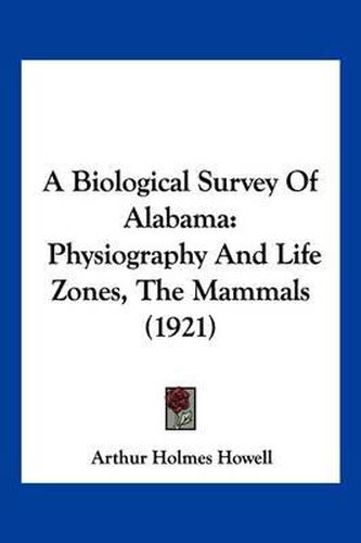 Cover image for A Biological Survey of Alabama: Physiography and Life Zones, the Mammals (1921)