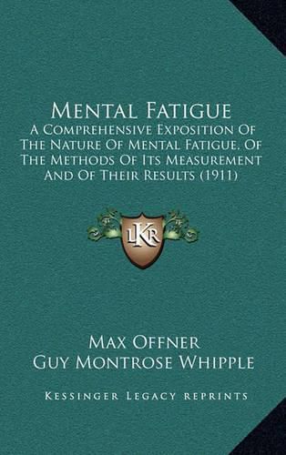 Mental Fatigue: A Comprehensive Exposition of the Nature of Mental Fatigue, of the Methods of Its Measurement and of Their Results (1911)