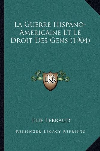 Cover image for La Guerre Hispano-Americaine Et Le Droit Des Gens (1904)