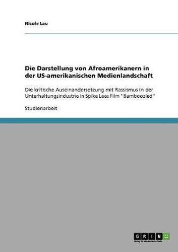 Cover image for Die Darstellung von Afroamerikanern in der US-amerikanischen Medienlandschaft: Die kritische Auseinandersetzung mit Rassismus in der Unterhaltungsindustrie in Spike Lees Film Bamboozled
