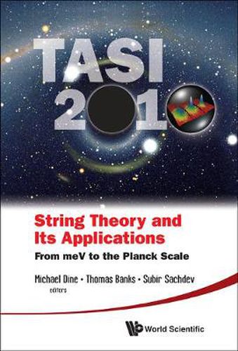 String Theory And Its Applications (Tasi 2010): From Mev To The Planck Scale - Proceedings Of The 2010 Theoretical Advanced Study Institute In Elementary Particle Physics