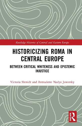 Cover image for Historicizing Roma in Central Europe: Between Critical Whiteness and Epistemic Injustice