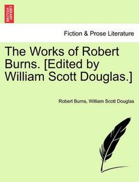 Cover image for The Works of Robert Burns. [Edited by William Scott Douglas.]