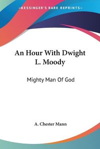 Cover image for An Hour with Dwight L. Moody: Mighty Man of God