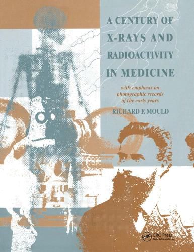 Cover image for A Century of X-rays and Radioactivity in Medicine: With Emphasis on Photographic Records of the Early Years