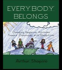 Cover image for Everybody Belongs: Changing Negative Attitudes Toward Classmates with Disabilities