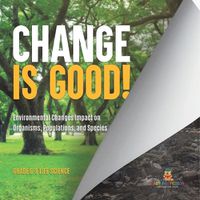 Cover image for Change is Good! Environmental Changes Impact on Organisms, Populations, and Species Grade 6-8 Life Science