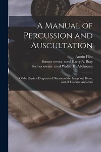 Cover image for A Manual of Percussion and Auscultation: of the Physical Diagnosis of Diseases of the Lungs and Heart, and of Thoracic Aneurism