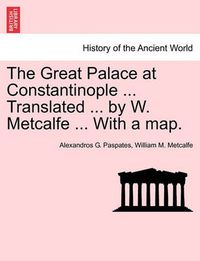 Cover image for The Great Palace at Constantinople ... Translated ... by W. Metcalfe ... with a Map.