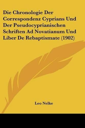 Cover image for Die Chronologie Der Correspondenz Cyprians Und Der Pseudocyprianischen Schriften Ad Novatianum Und Liber de Rebaptismate (1902)