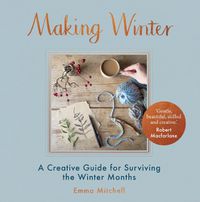 Cover image for Making Winter: A Creative Guide for Surviving the Winter Months