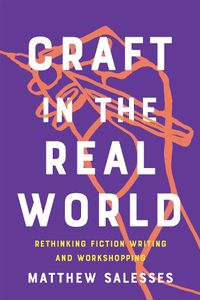 Cover image for Craft In The Real World: Rethinking Fiction Writing and Workshopping