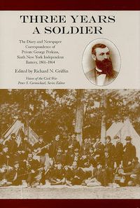 Cover image for Three Years a Soldier: The Diary and Newspaper Correspondence of Private George Perkins, Sixth New York Independent Batter