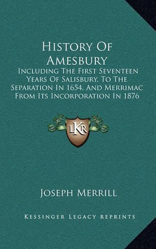 Cover image for History of Amesbury: Including the First Seventeen Years of Salisbury, to the Separation in 1654, and Merrimac from Its Incorporation in 1876 (1880)