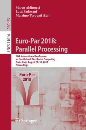 Cover image for Euro-Par 2018: Parallel Processing: 24th International Conference on Parallel and Distributed Computing, Turin, Italy, August 27 - 31, 2018, Proceedings