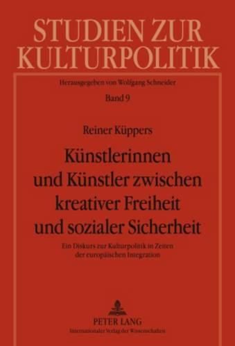 Kuenstlerinnen Und Kuenstler Zwischen Kreativer Freiheit Und Sozialer Sicherheit: Ein Diskurs Zur Kulturpolitik in Zeiten Der Europaeischen Integration