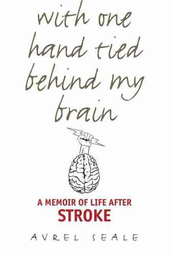 With One Hand Tied behind My Brain: A Memoir of Life after Stroke