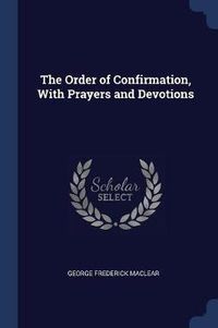 Cover image for The Order of Confirmation, with Prayers and Devotions