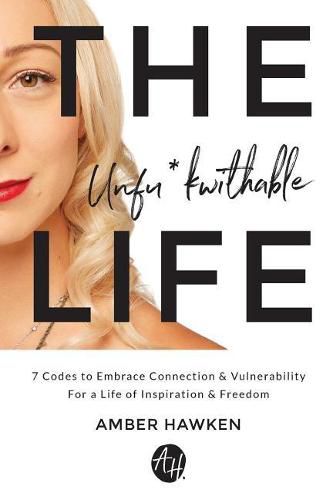 Cover image for The Unfu*kwithable Life: 7 Codes to Embrace Connection and Vulnerability to Create a Life of Inspiration and Freedom