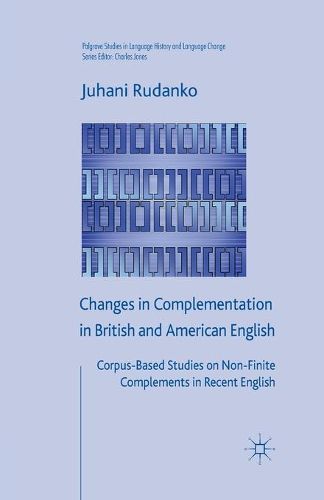 Changes in Complementation in British and American English: Corpus-Based Studies on Non-Finite Complements in Recent English