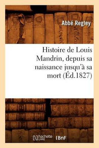 Cover image for Histoire de Louis Mandrin, Depuis Sa Naissance Jusqu'a Sa Mort, (Ed.1827)