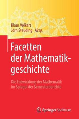 Cover image for Facetten Der Mathematikgeschichte: Die Entwicklung Der Mathematik Im Spiegel Der Semesterberichte