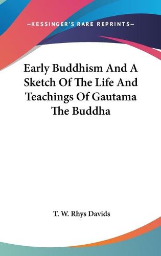 Cover image for Early Buddhism and a Sketch of the Life and Teachings of Gautama the Buddha