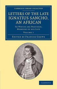 Cover image for Letters of the Late Ignatius Sancho, an African: To Which Are Prefixed, Memoirs of his Life