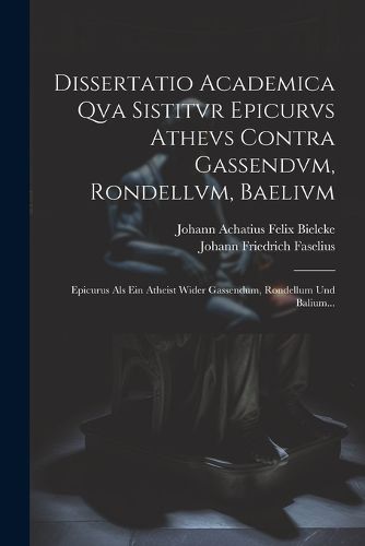 Cover image for Dissertatio Academica Qva Sistitvr Epicurvs Athevs Contra Gassendvm, Rondellvm, Baelivm