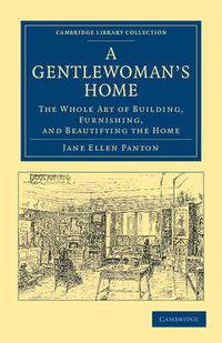 Cover image for A Gentlewoman's Home: The Whole Art of Building, Furnishing, and Beautifying the Home
